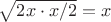 $\sqrt{2x\cdot x/2} = x$