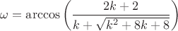$$\omega=\arccos\left(\frac{2k+2}{k+\sqrt{k^2+8k+8}}\right)$$
