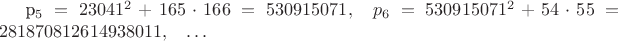 p_5 = 23041^2 + 165 \cdot 166 = 530915071, \quad p_6 = 530915071^2 + 54 \cdot 55 = 281870812614938011, \quad \ldots p_5 = 23041^2 + 165 \cdot 166 = 530915071, \quad p_6 = 530915071^2 + 54 \cdot 55 = 281870812614938011, \quad \ldots