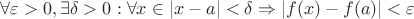 $\forall\varepsilon>0, \exists\delta>0:\forall x\in|x-a|<\delta \Rightarrow |f(x)-f(a)|<\varepsilon$