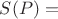 $S(P)=$ $S(P)=$