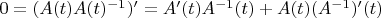 $0=(A(t)A(t)^{-1})'=A'(t)A^{-1}(t)+A(t)(A^{-1})'(t)$