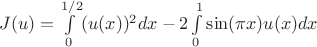 $J(u) = \int\limits_{0}^{1/2}(u(x))^2dx - 2\int\limits_{0}^{1}\sin(\pi x)u(x)dx$