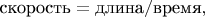 $\text{скорость}=\text{длина}/\text{время},$