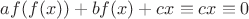 $af(f(x))+bf(x)+cx\equiv cx\equiv 0$
