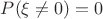 $P(\xi \neq 0) = 0$