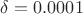$\delta= 0.0001$