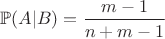 $\mathbb{P}(A|B) = \dfrac{m-1}{n+m-1}$ $\mathbb{P}(A|B) = \dfrac{m-1}{n+m-1}$