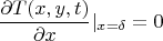 $$\frac {\partial {T(x,y,t)}} {\partial {x}}|_{x=\delta}=0$$