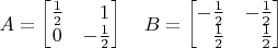 $A=\begin{bmatrix}\frac 1 2&\phantom{+}1\\0&-\frac 1 2\end{bmatrix}\quad B=\begin{bmatrix}-\frac 1 2&-\frac 1 2\\\phantom{+}\frac 1 2&\phantom{+}\frac 1 2\end{bmatrix}$