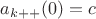 $a_{k++}(0) = c$