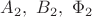 $A_2,\ B_2,\ \Phi_2$