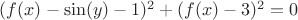 $(f(x)-\sin(y)-1)^2+(f(x)-3)^2=0$