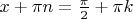 $x+\pi n= \frac{\pi}{2} + \pi k$