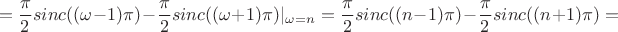 $$=\frac {\pi} {2}sinc((\omega-1)\pi)-\frac \pi {2}sinc((\omega+1)\pi)\rvert_{\omega=n}=\frac {\pi} {2}sinc((n-1)\pi)-\frac \pi {2}sinc((n+1)\pi)=$$