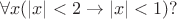 $$
\forall x (|x| < 2 \rightarrow |x| < 1)?
$$