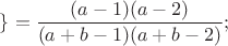 $\}=\dfrac{(a-1)(a-2)}{(a+b-1)(a+b-2)};$