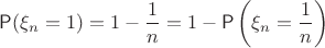 $\mathsf P(\xi_n=1)=1-\dfrac1n=1-\mathsf P\left(\xi_n=\dfrac1n\right)$