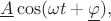 $\underline{A}\cos(\omega t+\underline{\varphi}),$