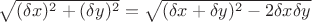 $\sqrt {(\delta x)^2+ (\delta y)^2 } = \sqrt {(\delta x+ \delta y)^2 -2\delta x\delta y}$