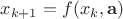 $x_{k+1}=f(x_k,\mathbf{a})$