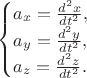 $\begin{cases} a_x = \frac{d^{2}x}{dt^2},\\a_y = \frac{d^{2}y}{dt^2}, \\a_z = \frac{d^{2}z}{dt^2}.\end{cases}$