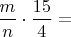 $\displaystyle\frac{m}{n}\cdot \frac{15}{4}=$