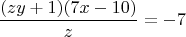 $$\dfrac{(zy+1)(7x-10)}{z} =-7$$