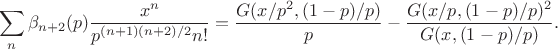 $$\sum_{n} \beta_{n+2}(p) \frac{x^n}{p^{(n+1)(n+2)/2}n!} = \frac{G(x/p^2,(1-p)/p)}{p} - \frac{G(x/p,(1-p)/p)^2}{G(x,(1-p)/p)}.$$