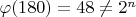 $\varphi (180)=48 \ne 2^n$