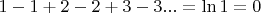 $1-1+2-2+3-3...=\ln1=0$