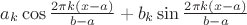 $a_k\cos\frac{2\pi k(x-a)}{b-a}+b_k\sin\frac{2\pi k(x-a)}{b-a}$