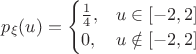 $p_{\xi}(u)=\begin{cases}
 \frac{1}{4}, & u\in [-2, 2] \\
 0, & u\notin [-2, 2]
\end{cases}$