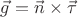 $\vec g=\vec n\times \vec\tau$