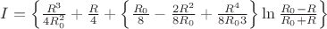 $I=\left\lbrace\frac{R^3}{4 R_{0}^2}+\frac{R}{4}+\left\lbrace\frac{R_{0}}{8}-\frac{2 R^2}{8 R_{0}}+\frac{R^4}{8 R_{0}3}\right\rbrace \ln\frac{R_{0}-R}{R_{0}+R}\right\rbrace$