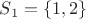 $S_1=\{1,2 \}$