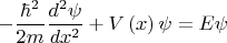 $$ - \frac{{\hbar ^2 }}{{2m}}\frac{{d^2 \psi }}{{dx^2 }} + V\left( x \right)\psi  = E\psi$$