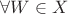 $\forall W \in X$