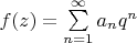 $f(z)=\sum\limits_{n=1}^\infty{a_nq^n}$