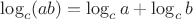 $ \log _c (ab) =\log_c a + \log_c b$