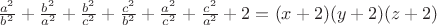 $\frac{a^2}{b^2}+\frac{b^2}{a^2}+\frac{b^2}{c^2}+\frac{c^2}{b^2}+\frac{a^2}{c^2}+\frac{c^2}{a^2}+2=(x+2)(y+2)(z+2)$