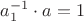$a^{-1}_{1}\cdot a = 1$