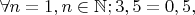 $\forall n = 1, n \in \mathbb{N}; 3,5=0,5,$