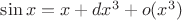 $\sin x = x + dx^3 + o(x^3)$