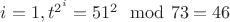 $i = 1, {t}^{2^i} = 51^2 \mod 73 = 46$