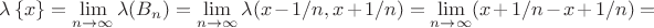 $\lambda\left\lbrace x\right\rbrace=\lim\limits_{n\to\infty}^{}\lambda(B_n)=\lim\limits_{n\to\infty}^{}\lambda(x-1/n,x+1/n)=\lim\limits_{n\to\infty}^{}(x+1/n-x+1/n)=$