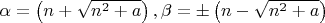 $\alpha=\left(n+\sqrt{n^2+a}\right), \beta=\pm\left(n-\sqrt{n^2+a}\right)$