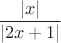 $$\frac{|x|}{|2x+1|}$$