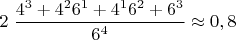 $2\;\dfrac{4^{3}+ 4^{2}6^{1}+4^{1}6^{2}+6^{3}}{6^{4}}\approx 0,8$