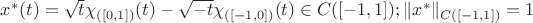 $x^*(t)=\sqrt t\chi _{([0,1])}(t)-\sqrt {-t}\chi _{([-1,0])}(t)\in C([-1,1]); \|x^*\|_{C([-1,1])}=1$